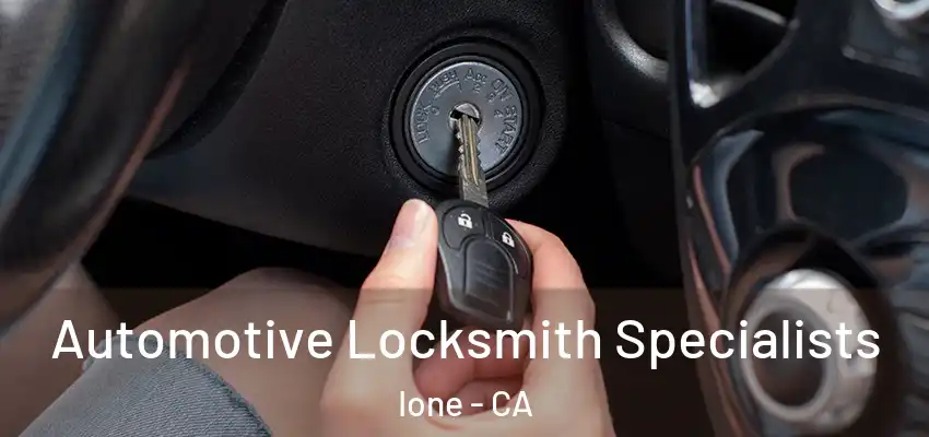 Automotive Locksmith Specialists Ione - CA